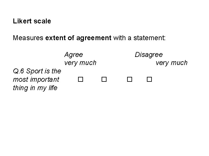 Likert scale Measures extent of agreement with a statement: Agree very much Q. 6