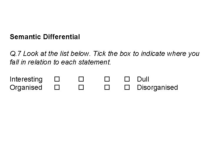 Semantic Differential Q. 7 Look at the list below. Tick the box to indicate