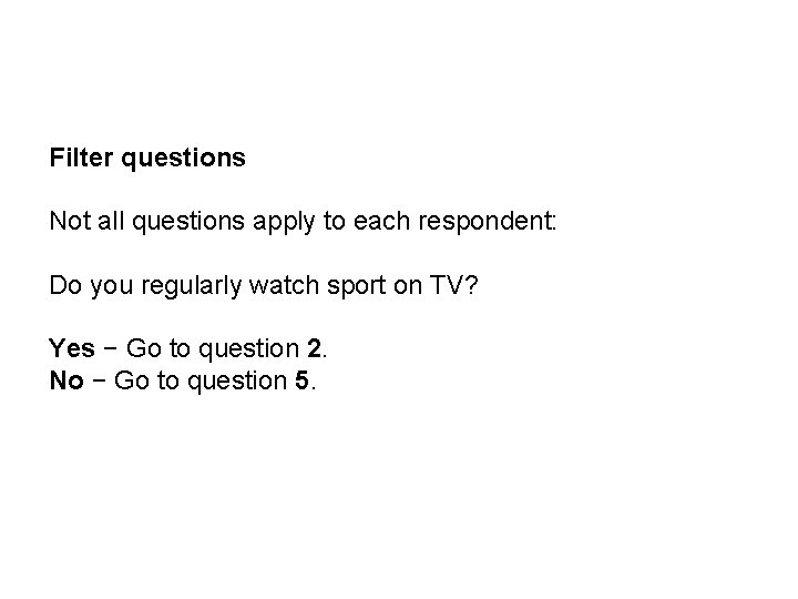 Filter questions Not all questions apply to each respondent: Do you regularly watch sport