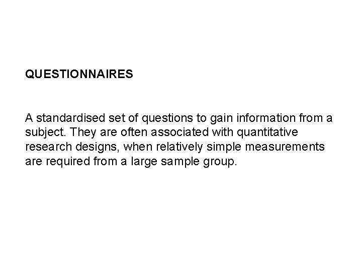 QUESTIONNAIRES A standardised set of questions to gain information from a subject. They are