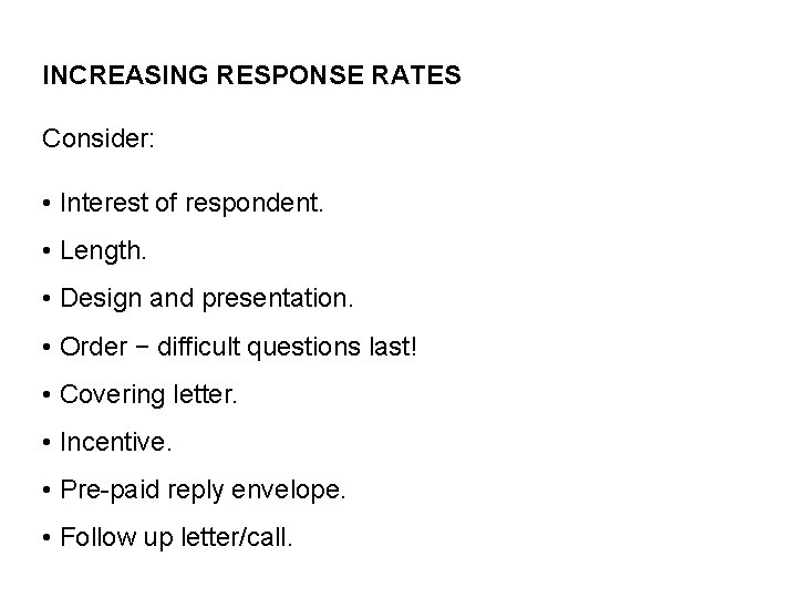 INCREASING RESPONSE RATES Consider: • Interest of respondent. • Length. • Design and presentation.