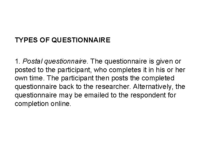 TYPES OF QUESTIONNAIRE 1. Postal questionnaire. The questionnaire is given or posted to the