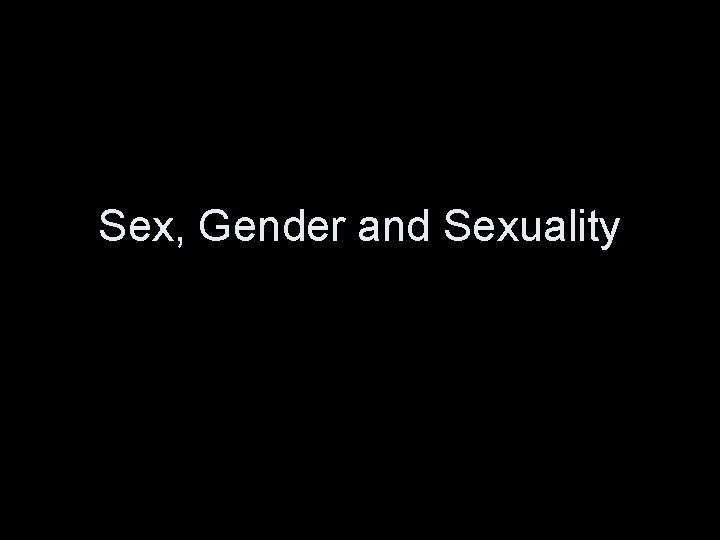 Sex, Gender and Sexuality 