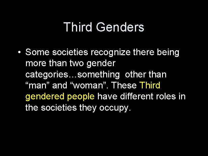 Third Genders • Some societies recognize there being more than two gender categories…something other