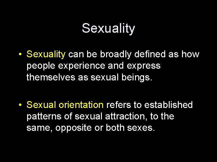 Sexuality • Sexuality can be broadly defined as how people experience and express themselves