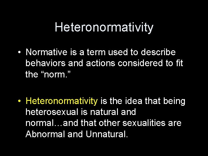 Heteronormativity • Normative is a term used to describe behaviors and actions considered to