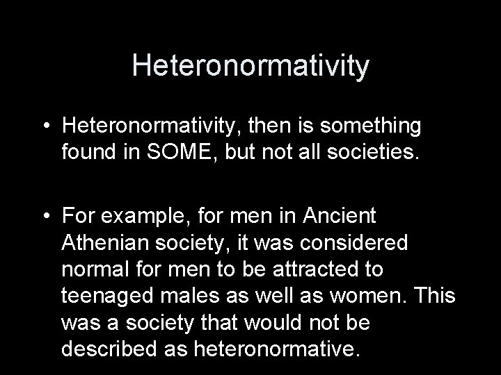 Heteronormativity • Heteronormativity, then is something found in SOME, but not all societies. •