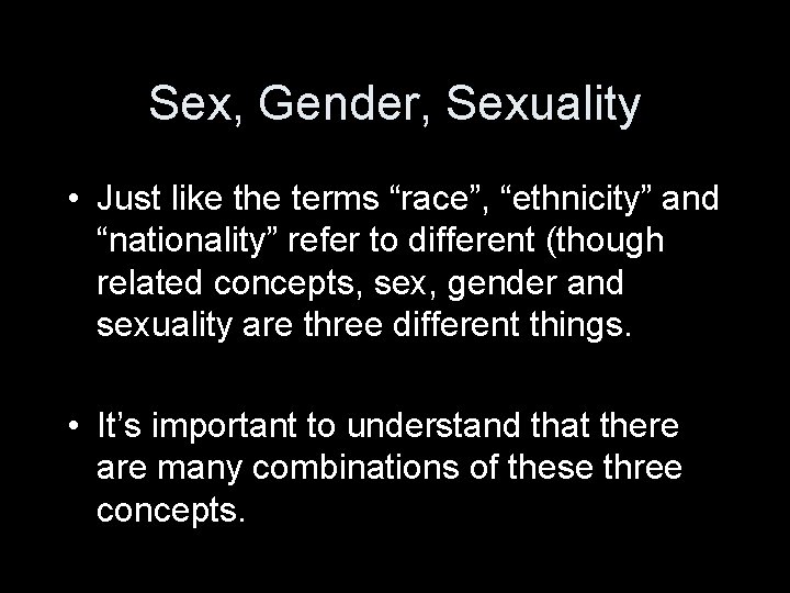 Sex, Gender, Sexuality • Just like the terms “race”, “ethnicity” and “nationality” refer to Sex, Gender, Sexuality • Just like the terms “race”, “ethnicity” and “nationality” refer to