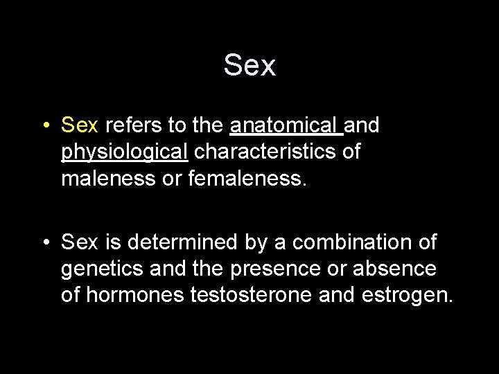 Sex • Sex refers to the anatomical and physiological characteristics of maleness or femaleness.