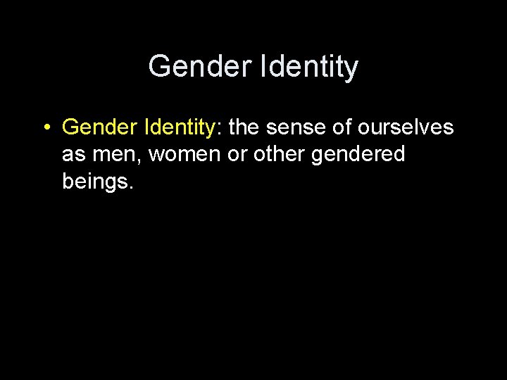 Gender Identity • Gender Identity: the sense of ourselves as men, women or other