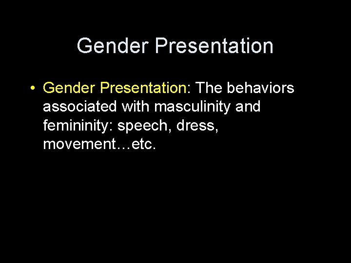 Gender Presentation • Gender Presentation: The behaviors associated with masculinity and femininity: speech, dress,