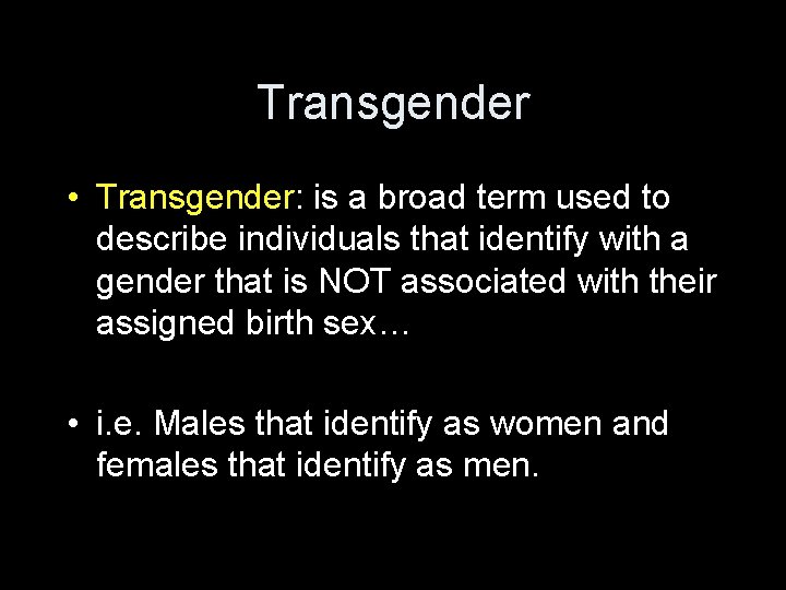 Transgender • Transgender: is a broad term used to describe individuals that identify with