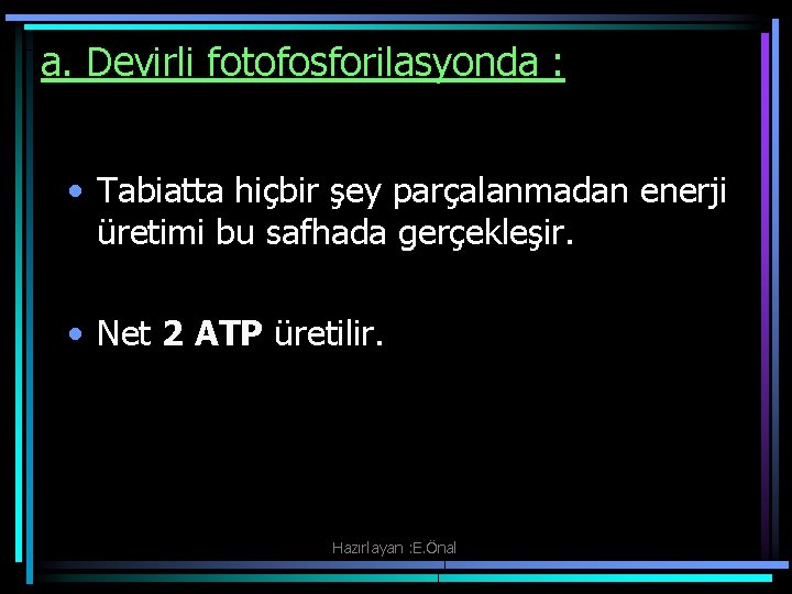 a. Devirli fotofosforilasyonda : • Tabiatta hiçbir şey parçalanmadan enerji üretimi bu safhada gerçekleşir.