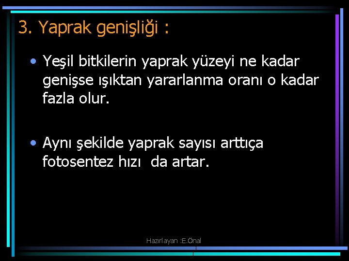 3. Yaprak genişliği : • Yeşil bitkilerin yaprak yüzeyi ne kadar genişse ışıktan yararlanma