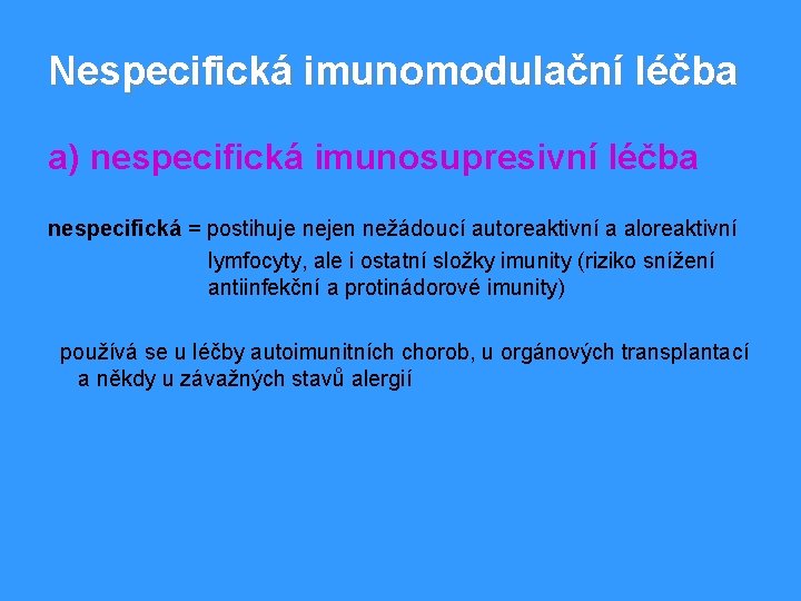 Nespecifická imunomodulační léčba a) nespecifická imunosupresivní léčba nespecifická = postihuje nejen nežádoucí autoreaktivní a