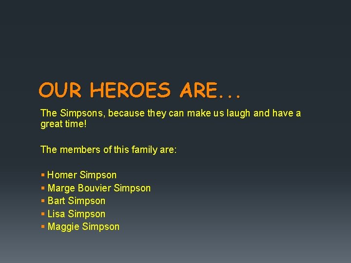 OUR HEROES ARE. . . The Simpsons, because they can make us laugh and