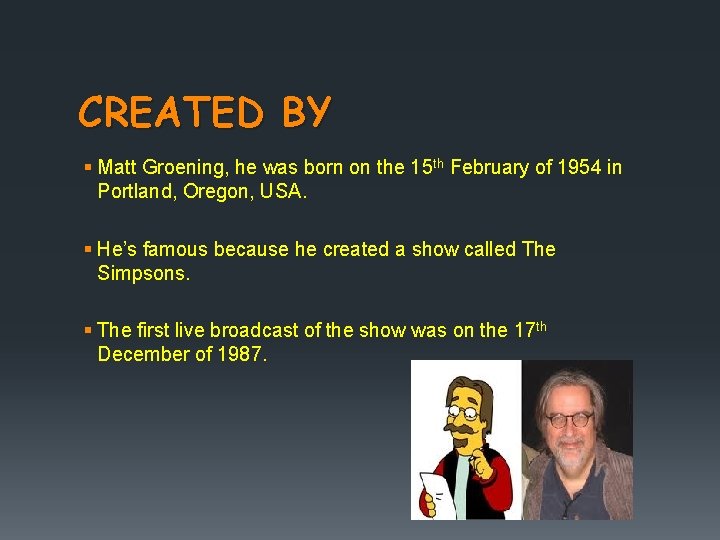 CREATED BY § Matt Groening, he was born on the 15 th February of