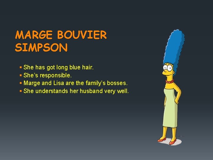 MARGE BOUVIER SIMPSON § She has got long blue hair. § She’s responsible. §