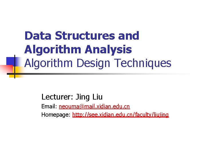 Data Structures and Algorithm Analysis Algorithm Design Techniques Lecturer: Jing Liu Email: neouma@mail. xidian.