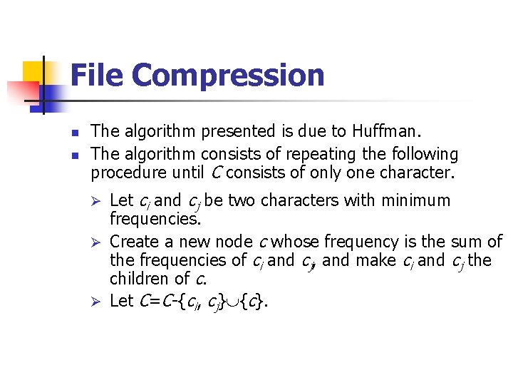 File Compression n n The algorithm presented is due to Huffman. The algorithm consists