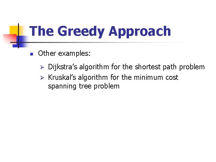 The Greedy Approach n Other examples: Dijkstra’s algorithm for the shortest path problem Ø