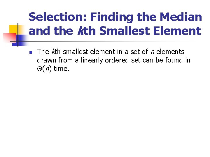 Selection: Finding the Median and the kth Smallest Element n The kth smallest element