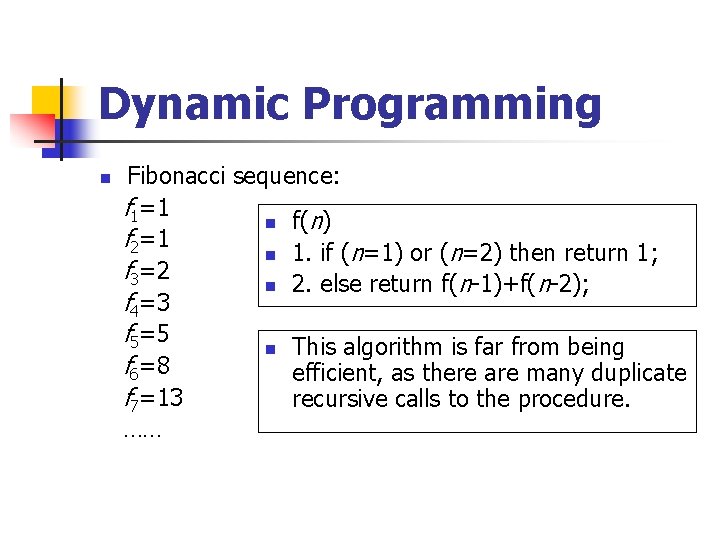 Dynamic Programming n Fibonacci sequence: f 1=1 n f(n) f 2=1 n 1. if
