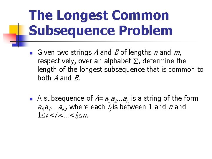 The Longest Common Subsequence Problem n n Given two strings A and B of