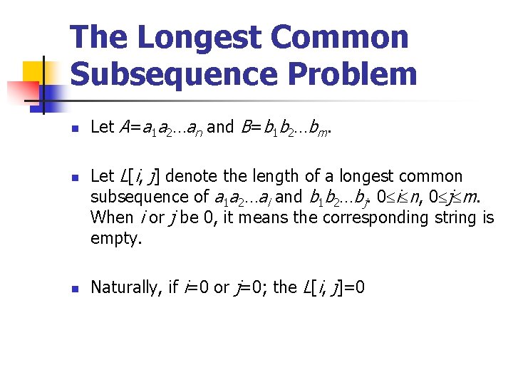 The Longest Common Subsequence Problem n n n Let A=a 1 a 2…an and