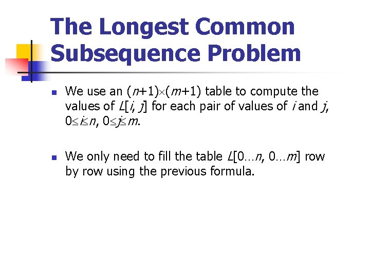 The Longest Common Subsequence Problem n n We use an (n+1) (m+1) table to