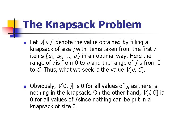The Knapsack Problem n n Let V[i, j] denote the value obtained by filling