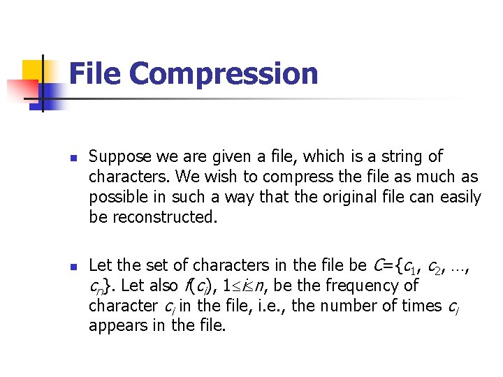 File Compression n n Suppose we are given a file, which is a string