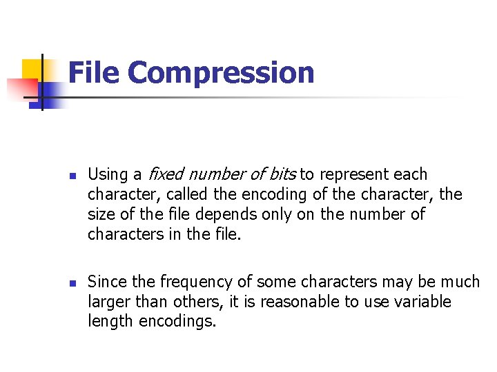 File Compression n n Using a fixed number of bits to represent each character,