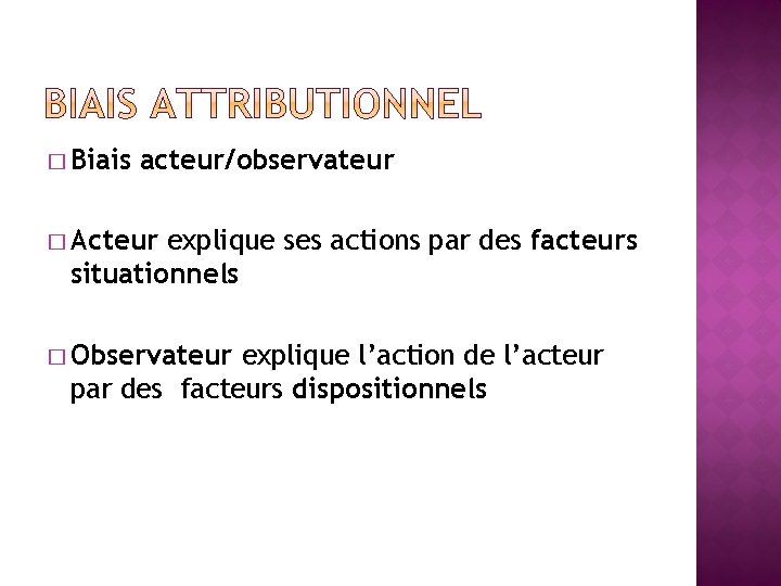 � Biais acteur/observateur � Acteur explique ses actions par des facteurs situationnels � Observateur