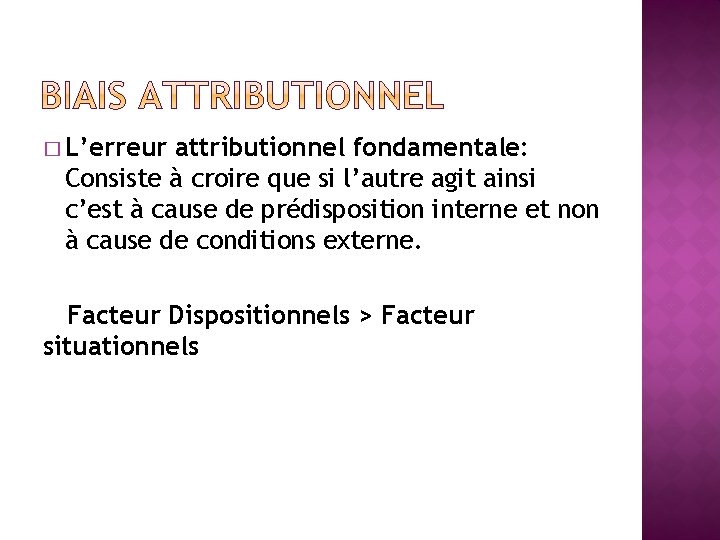 � L’erreur attributionnel fondamentale: Consiste à croire que si l’autre agit ainsi c’est à