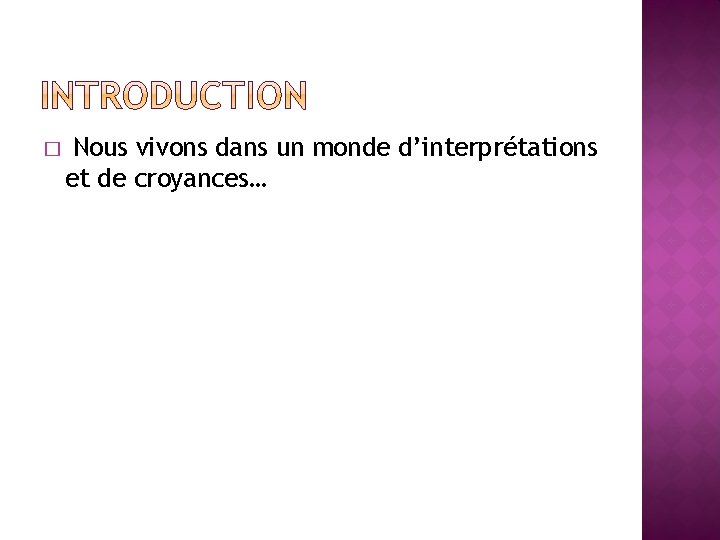 � Nous vivons dans un monde d’interprétations et de croyances… 