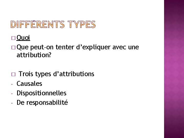 � Quoi � Que peut-on tenter d’expliquer avec une attribution? � - Trois types