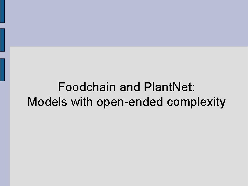 Foodchain and Plant. Net: Models with open-ended complexity 