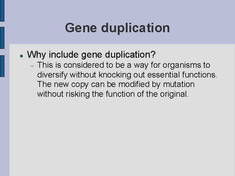 Gene duplication Why include gene duplication? This is considered to be a way for