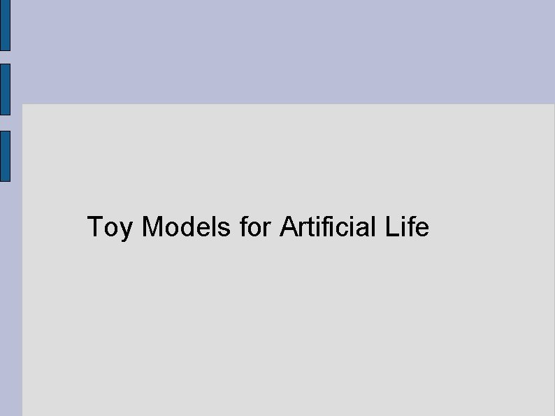 Toy Models for Artificial Life 