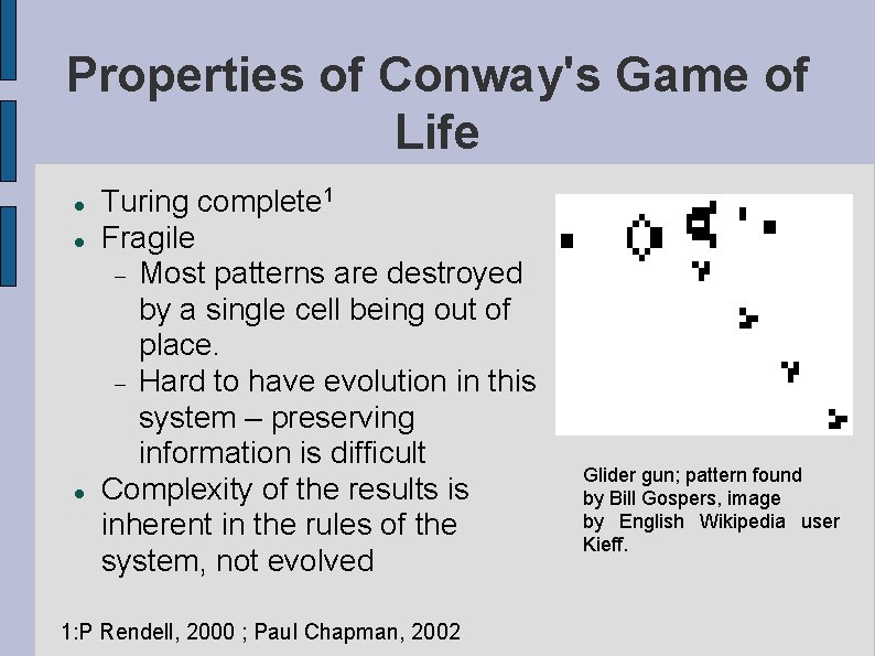 Properties of Conway's Game of Life Turing complete 1 Fragile Most patterns are destroyed