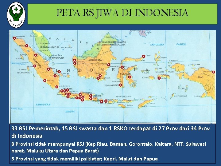 PETA RS JIWA DI INDONESIA 33 RSJ Pemerintah, 15 RSJ swasta dan 1 RSKO
