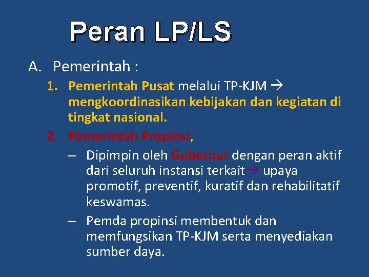 Peran LP/LS A. Pemerintah : 1. Pemerintah Pusat melalui TP-KJM mengkoordinasikan kebijakan dan kegiatan