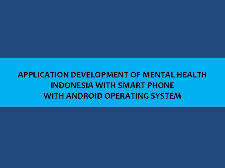 APPLICATION DEVELOPMENT OF MENTAL HEALTH INDONESIA WITH SMART PHONE WITH ANDROID OPERATING SYSTEM 