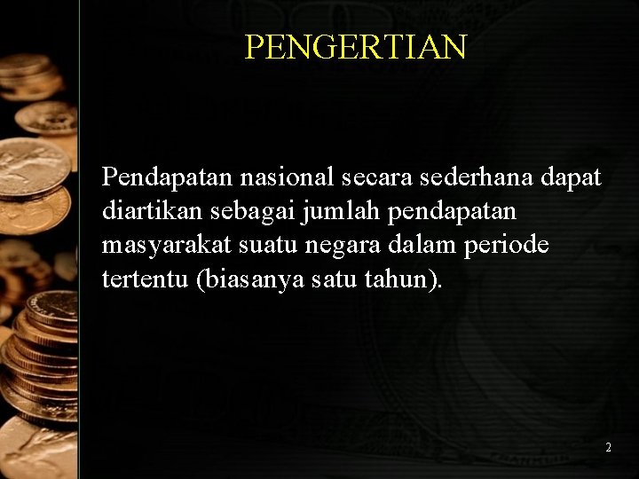 PENGERTIAN Pendapatan nasional secara sederhana dapat diartikan sebagai jumlah pendapatan masyarakat suatu negara dalam