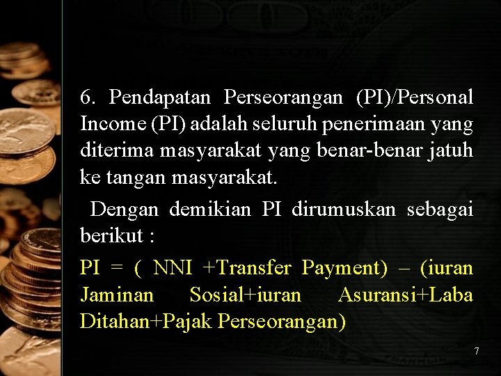 6. Pendapatan Perseorangan (PI)/Personal Income (PI) adalah seluruh penerimaan yang diterima masyarakat yang benar-benar