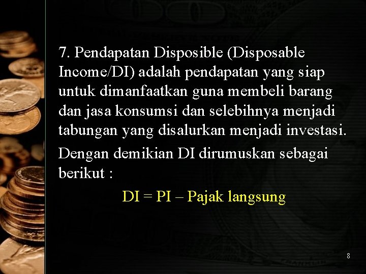 7. Pendapatan Disposible (Disposable Income/DI) adalah pendapatan yang siap untuk dimanfaatkan guna membeli barang