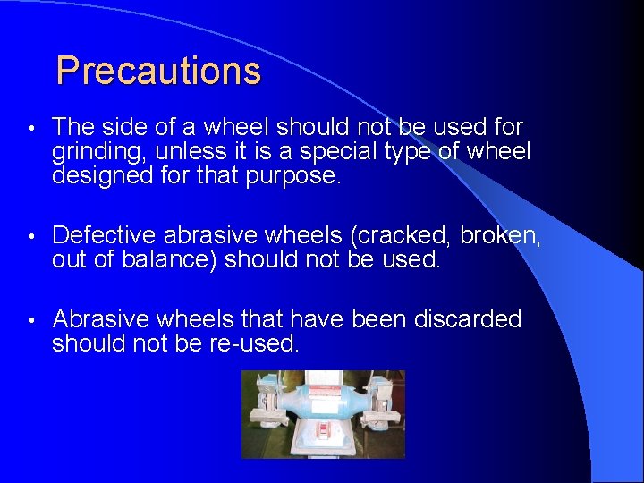 Precautions • The side of a wheel should not be used for grinding, unless