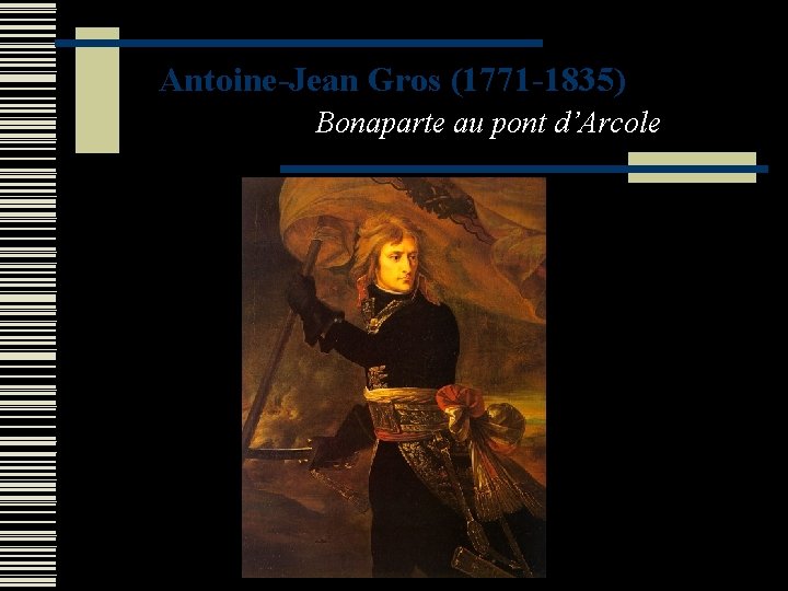 Antoine-Jean Gros (1771 -1835) Bonaparte au pont d’Arcole 