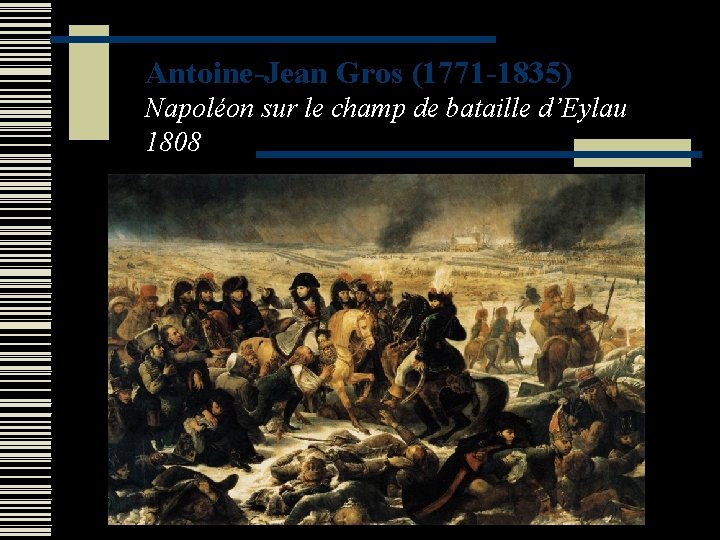 Antoine-Jean Gros (1771 -1835) Napoléon sur le champ de bataille d’Eylau 1808 